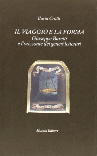 Il viaggio e la forma. Giuseppe Baretti e l'orizzonte dei generi letterari di Ilaria Crotti edito da Mucchi Editore