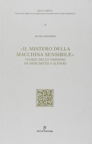 Il «mistero della macchina sensibile». Teoria delle passioni da Descartes ad Alfieri di Silvia Contarini edito da Pacini Editore