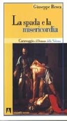La spada e la misericordia. Caravaggio e il demone della violenza di Giuseppe Resca edito da Armando Editore