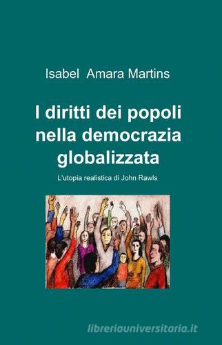 I diritti dei popoli nella democrazia globalizzata di Isabel A. Martins edito da ilmiolibro self publishing