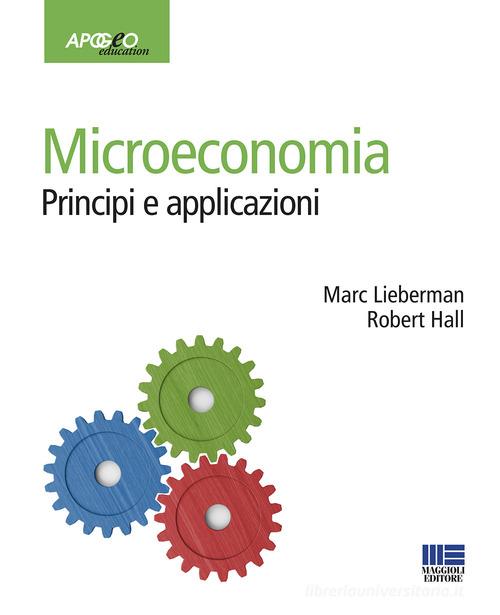 Microeconomia. Principi e applicazioni di Marc Lieberman, Robert E. Hall edito da Apogeo Education