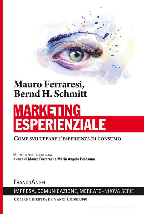 Marketing esperienziale. Come sviluppare l'esperienza di consumo di Mauro Ferraresi, Bernd H. Schmitt edito da Franco Angeli
