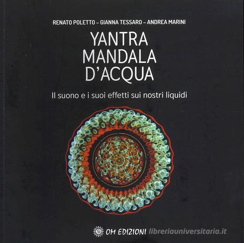 Yantra. Mandala d'acqua. Il suono e i suoi effetti sui nostri liquidi di Renato Poletto, Gianna Tessaro, Andrea Marini edito da OM