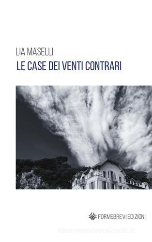 Le case dei venti contrari di Lia Maselli edito da Formebrevi Edizioni