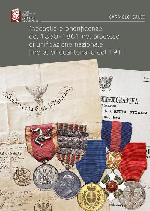 Medaglie e onorificenze del 1860-1861 nel processo di unificazione nazionale fino al cinquantenario del 1911 di Carmelo Calci edito da Dunp Edizioni