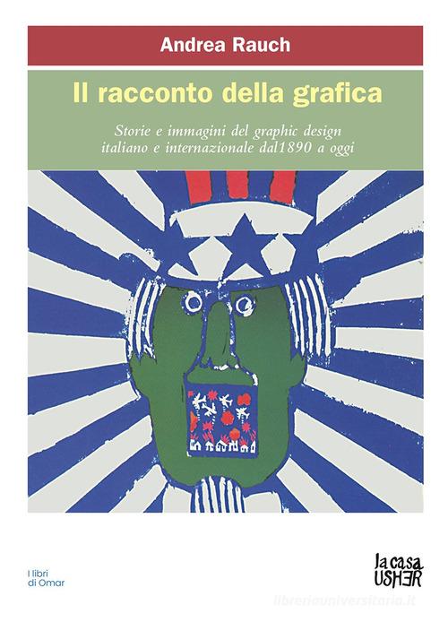 Il racconto della grafica. Storie e immagini del graphic design italiano e internazionale dal 1890 a oggi. Ediz. ampliata di Andrea Rauch edito da La Casa Usher
