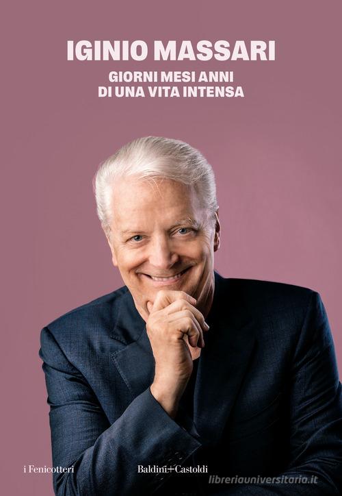 Giorni mesi anni di una vita intensa di Iginio Massari edito da Baldini + Castoldi
