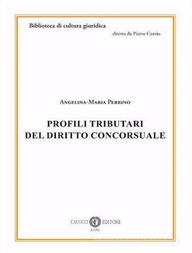 Profili tributari del diritto concorsuale di Angelina-Maria Perrino edito da Cacucci