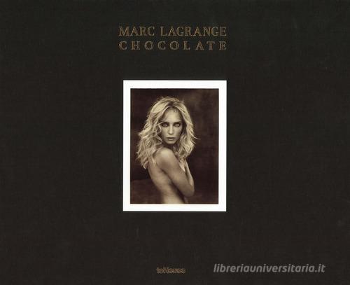 Chocolate. Ediz. inglese, tedesca e francese di Marc Lagrange edito da TeNeues