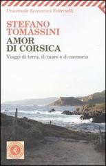 Amor di Corsica. Viaggio di terra, di mare e di memoria di Stefano Tomassini edito da Feltrinelli
