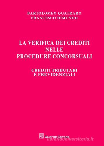 La verifica dei crediti nelle procedure concorsuali. Crediti tributari e previdenziali di Francesco Dimundo, Bartolomeo Quatraro edito da Giuffrè