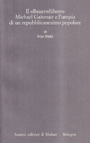 Il bauernführer Michael Gaismair e l'utopia di un repubblicanesimo popolare di Aldo Stella edito da Il Mulino