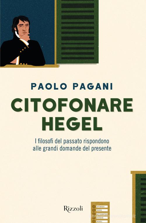 Citofonare Hegel. I filosofi del passato rispondono alle grandi domande del presente di Paolo Pagani edito da Rizzoli
