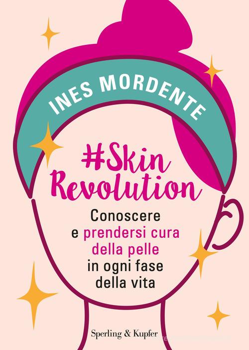 #SkinRevolution. Conoscere e prendersi cura della pelle in ogni fase della vita di Ines Mordente edito da Sperling & Kupfer