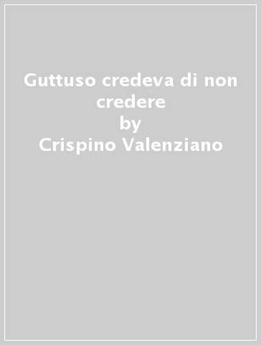 Guttuso credeva di non credere di Crispino Valenziano edito da Libreria Editrice Vaticana