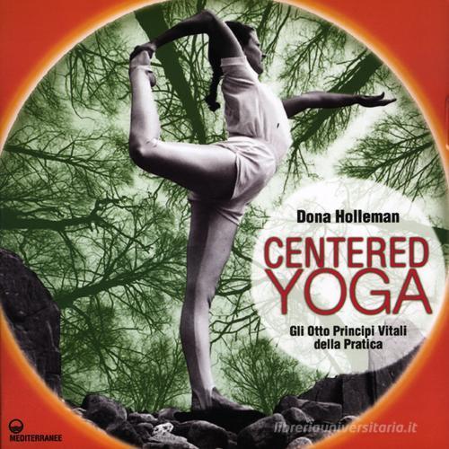 Centered yoga. Gli otto principi vitali della pratica. Manuale di esercizi di Dona Holleman edito da Edizioni Mediterranee