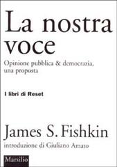 La nostra voce. Opinione pubblica & democrazia, una proposta di James S. Fishkin edito da Marsilio