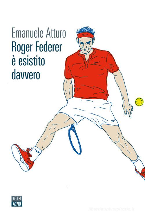 Roger Federer è esistito davvero di Emanuele Atturo edito da 66thand2nd