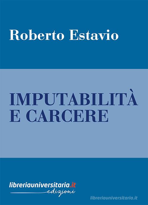 Imputabilità e carcere di Roberto Estavio edito da libreriauniversitaria.it