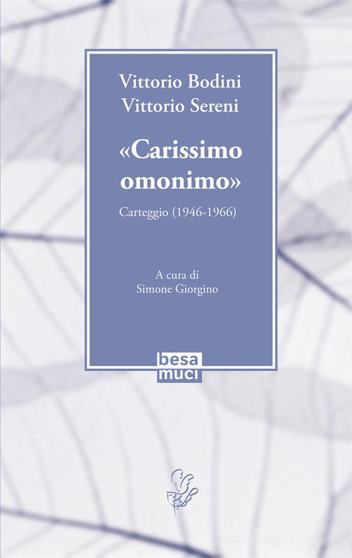 «Carissimo omonimo». Carteggio (1946-1966) di Vittorio Bodini, Vittorio Sereni edito da Besa muci