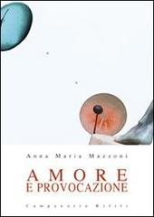 Amore e provocazione di Anna Maria Mazzoni edito da Campanotto