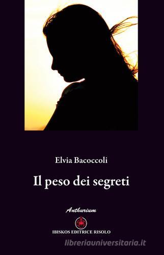 Il peso dei segreti di Elvia Bacoccoli edito da Ibiskos Editrice Risolo