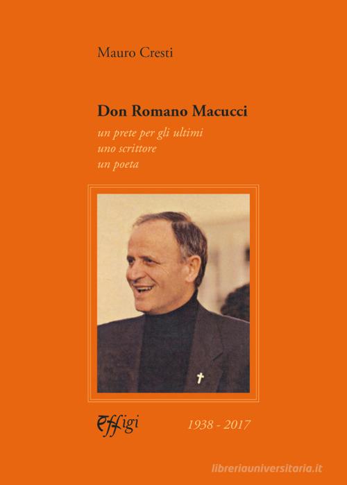 Don Romano Macucci. Un prete per gli ultimi, uno scrittore, un poeta di Mauro Cresti edito da C&P Adver Effigi