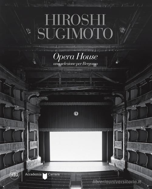 Hiroshi Sugimoto Opera House. Una selezione per Bergamo. Ediz. illustrata di Filippo Maggia edito da Skira