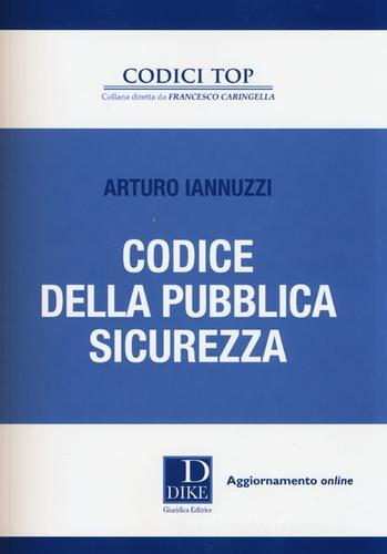 Codice della pubblica sicurezza di Arturo Iannuzzi edito da Dike Giuridica Editrice