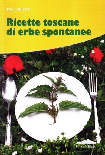 Ricette toscane di erbe spontanee di Paolo Buratti edito da Felici