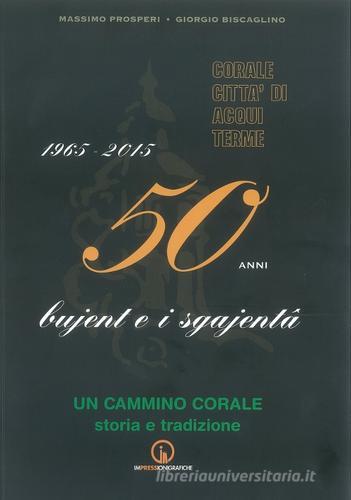 1965-2015. 50 anni bujent e i sgajenta. Un cammino corale storia e tradizione di Massimo Prosperi, Giorgio Biscaglino edito da Impressioni Grafiche