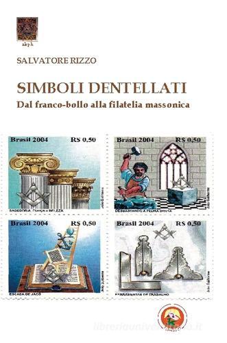 Simboli dentellati. Dal franco-bollo alla filatelia massonica di Salvatore Rizzo edito da Tipheret