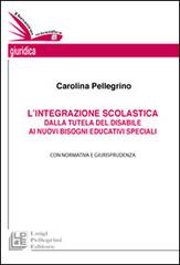 L' integrazione scolastica. Dalla tutela del disabile ai nuovi bisogni educativi speciali di Carolina Pellegrino edito da Pellegrini