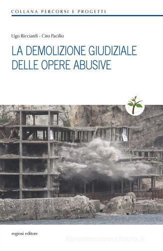 La demolizione giudiziale delle opere abusive di Ciro Pacilio, Ugo Ricciardi edito da Rogiosi