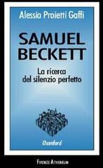 Samuel Beckett. La ricerca del silenzio perfetto di Alessia Proietti Gaffi edito da Firenze Atheneum