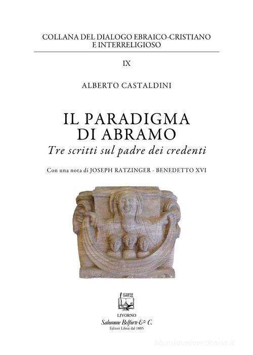 Il paradigma di Abramo. Tre scritti sul padre dei credenti di Alberto Castaldini edito da Belforte Salomone