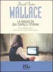 La ragazza dai capelli strani. Con un nuovo racconto inedito di David Foster Wallace edito da Minimum Fax