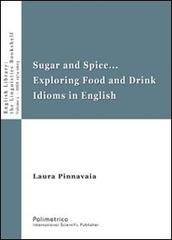 Sugar and spice... Exploring food and drink idioms in english di Laura Pinnavaia edito da Polimetrica
