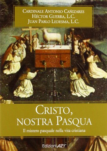 Cristo, nostra Pasqua. Il mistero pasquale nella vita cristiana di Héctor Guerra, Antonio Canizares, Juan P. Ledesma edito da Art
