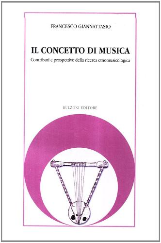 Il concetto di musica. Contributi e prospettive della ricerca etnomusicologica di Francesco Giannattasio edito da Bulzoni