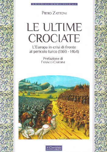Le ultime crociate. L'Europa in crisi di fronte al pericolo turco (1369-1464) di Piero Zattoni edito da Il Cerchio