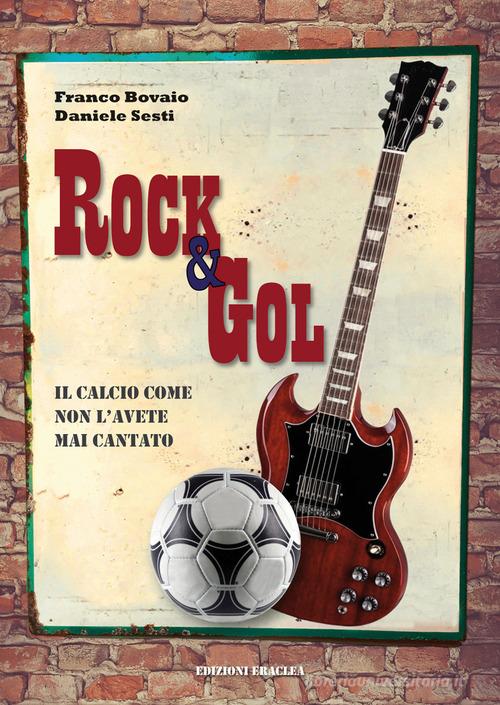 Rock & Gol. Il calcio come non lo avete mai cantato di Franco Bovaio, Daniele Sesti edito da Edizioni Eraclea