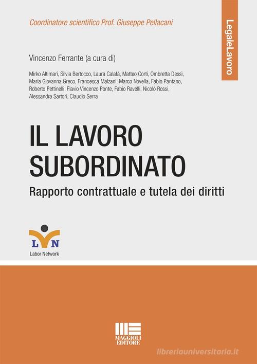 Il lavoro subordinato. Rapporto contrattuale e tutela dei diritti di Vincenzo Ferrante edito da Maggioli Editore