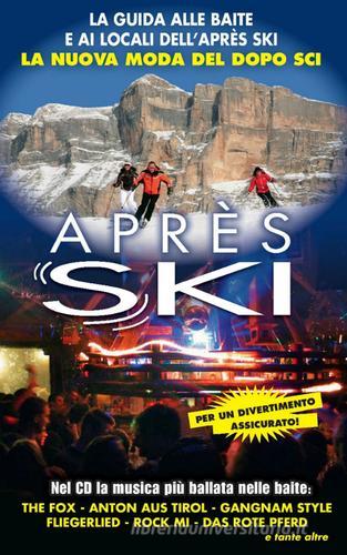 Après Ski. La guida alle baite e ai locali dell'après ski. La nuova moda del dopo sci. Con CD Audio edito da Azzurra Publishing