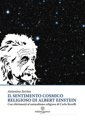 Il sentimento cosmico religioso di Albert Einstein con riferimenti al naturalismo religioso di Carlo Rovelli di Antonino Serina edito da Arianna