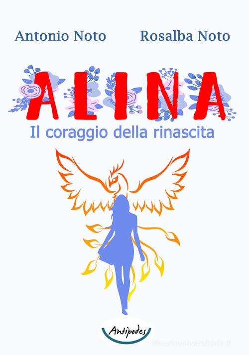 Alina. Il coraggio della rinascita di Antonio Noto, Rosalba Noto edito da Antipodes