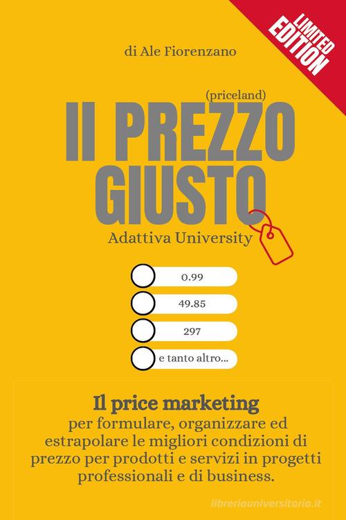 Il prezzo giusto. (Priceland). Il price marketing. Ediz. limitata di Ale Fiorenzano edito da Youcanprint