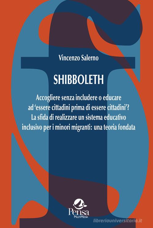 Shibboleth. Accogliere senza includere o educare ad «essere cittadini prima di essere cittadini»? La sfida di realizzare un sistema educativo inclusivo per i minori di Vincenzo Salerno edito da Pensa Multimedia