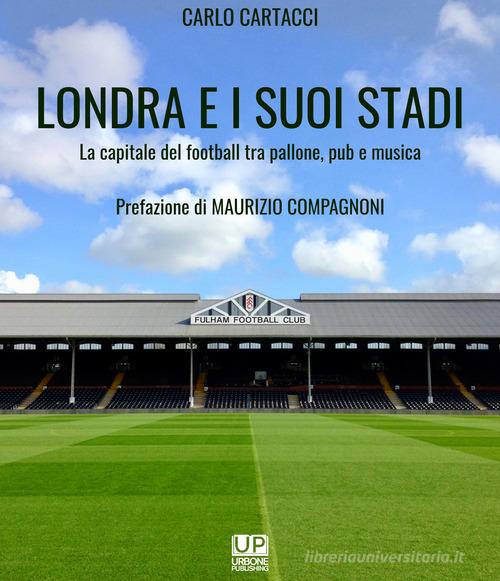 Londra e i suoi stadi. La capitale del football tra pallone, pub e musica di Carlo Cartacci edito da Gianluca Iuorio Urbone Publishing