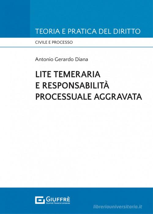 Lite temeraria e responsabilità processuale aggravata di Antonio Gerardo Diana edito da Giuffrè